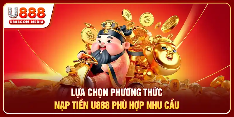 Lựa chọn phương thức nạp tiền U888 phù hợp nhu cầu