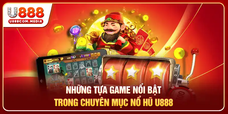 Những tựa game nổi bật trong chuyên mục nổ hũ U888