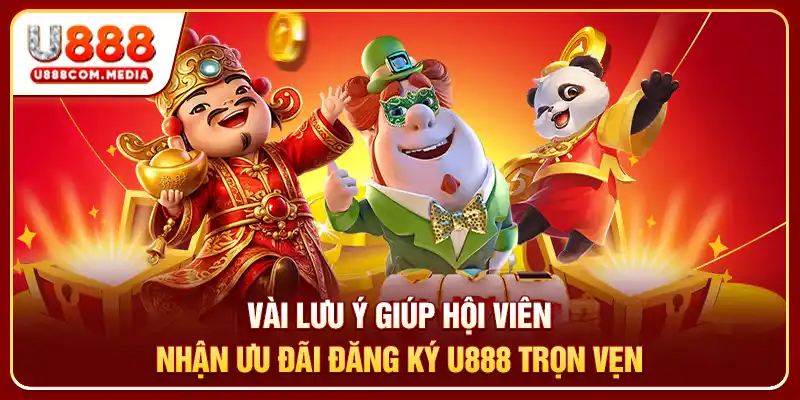 Vài lưu ý giúp hội viên nhận ưu đãi đăng ký U888 trọn vẹn