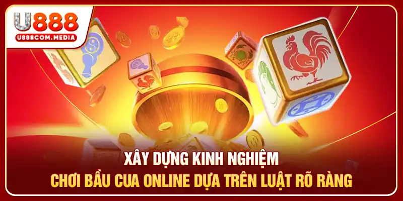 Xây dựng kinh nghiệm chơi bầu cua online dựa trên luật rõ ràng